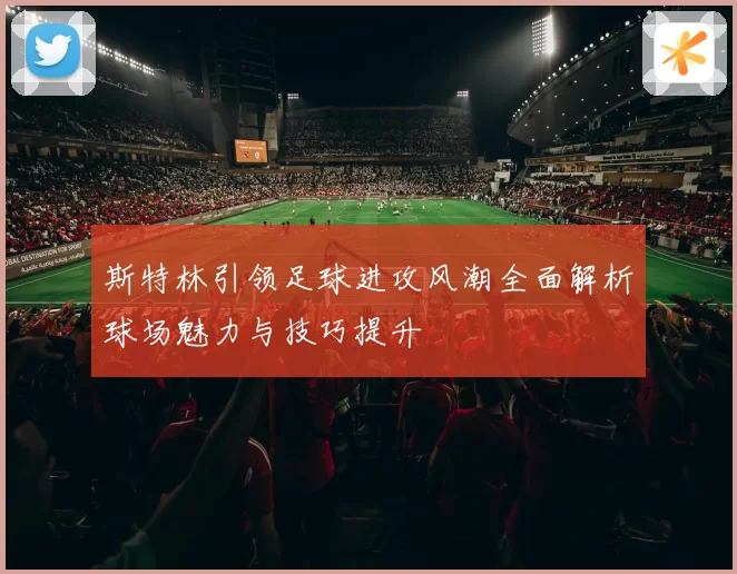 斯特林引领足球进攻风潮全面解析球场魅力与技巧提升