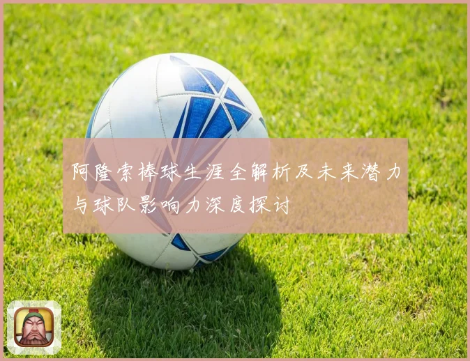 阿隆索棒球生涯全解析及未来潜力与球队影响力深度探讨