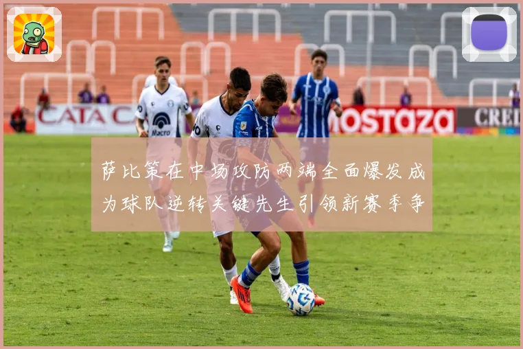 萨比策在中场攻防两端全面爆发成为球队逆转关键先生引领新赛季争冠希望