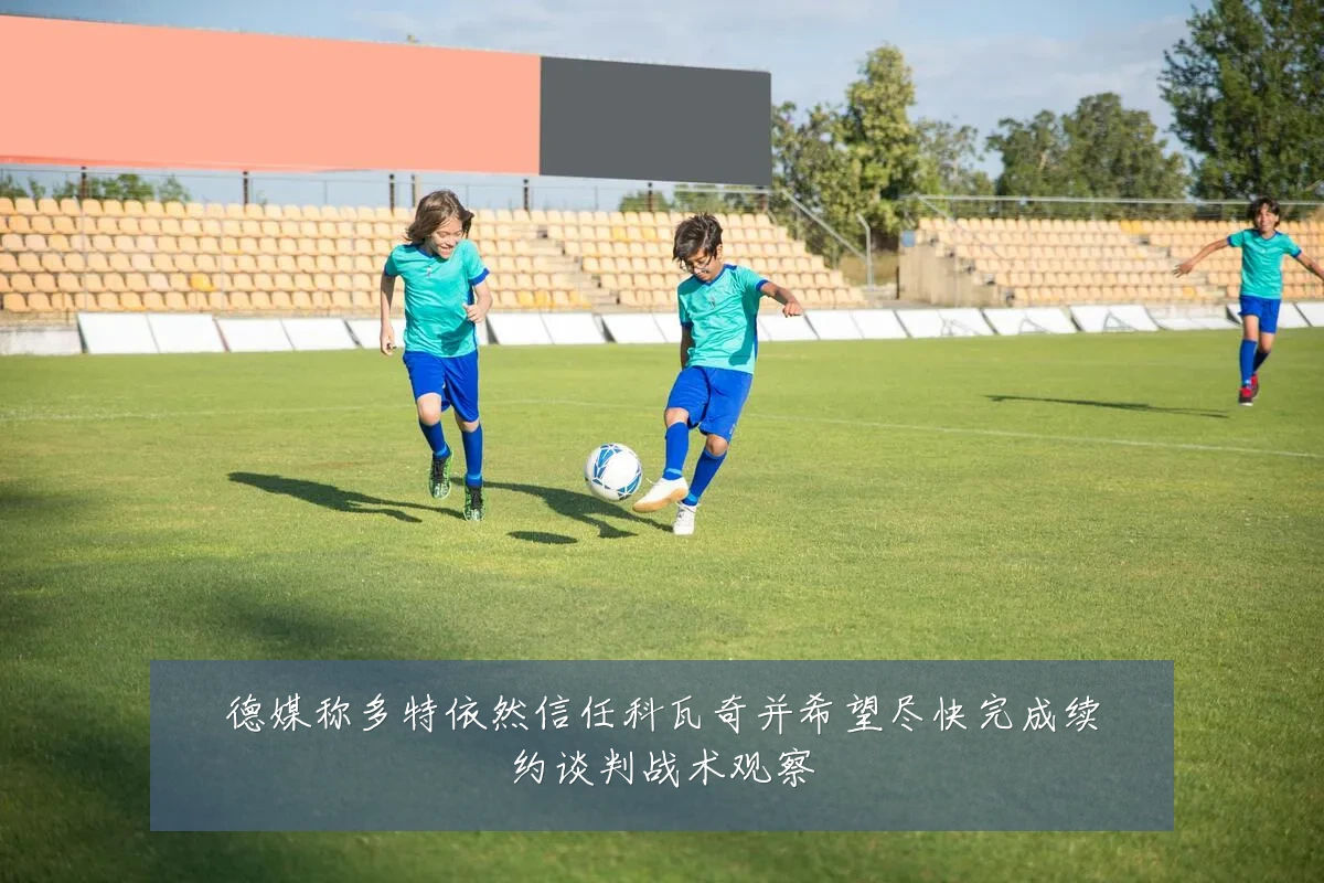 德媒称多特依然信任科瓦奇并希望尽快完成续约谈判战术观察
